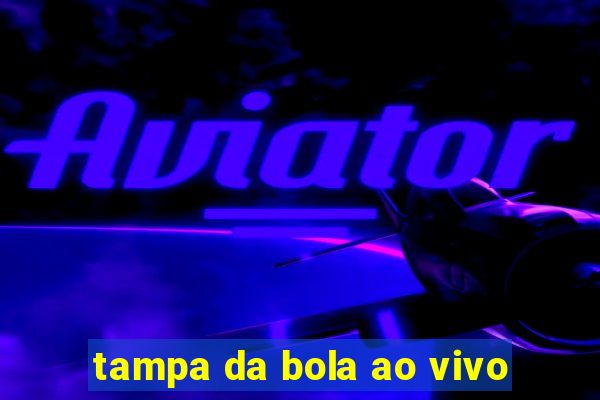 tampa da bola ao vivo